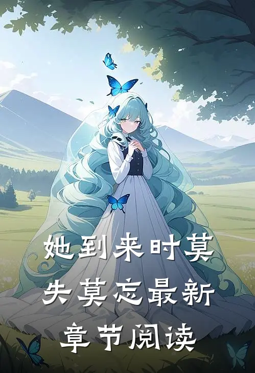 她到来时莫失莫忘最新章节阅读
