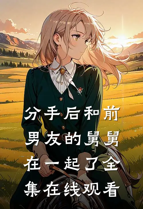 分手后和前男友的舅舅在一起了 全集在线观看