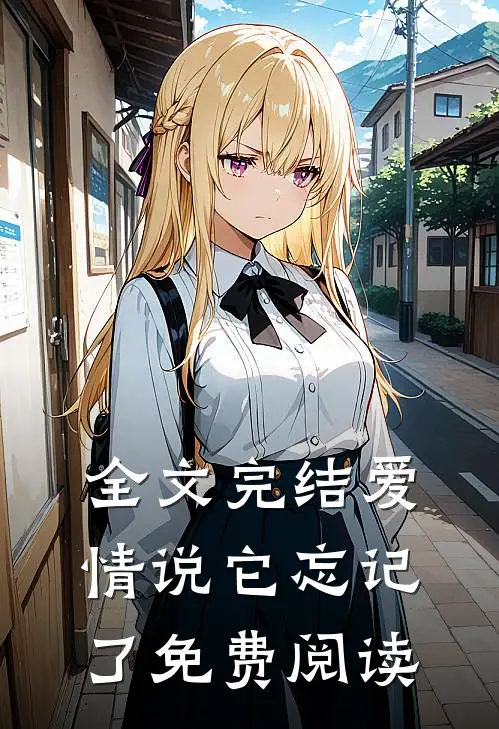 全文完结爱情说它忘记了免费阅读