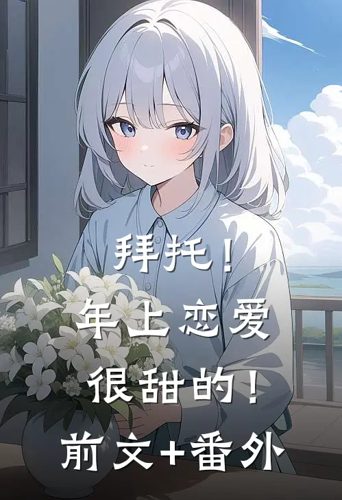 拜托！年上恋爱很甜的！前文+番外