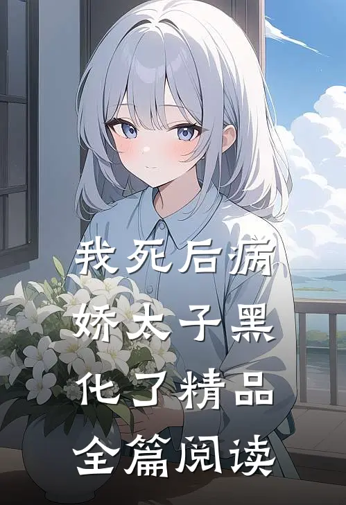 我死后病娇太子黑化了精品全篇阅读