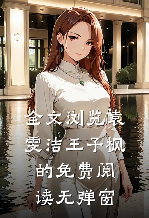 全文浏览袁雯洁王子枫的免费阅读无弹窗