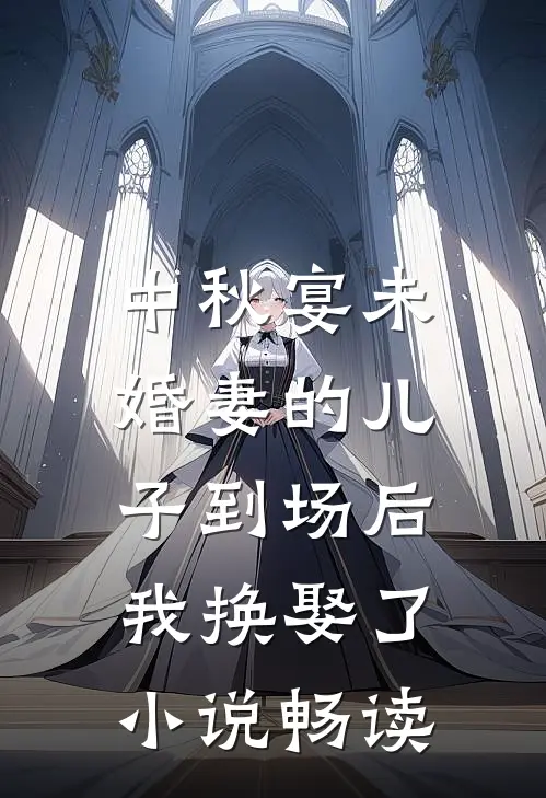 中秋宴未婚妻的儿子到场后，我换娶了小说畅读