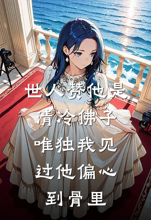 世人赞他是清冷佛子，唯独我见过他偏心到骨里