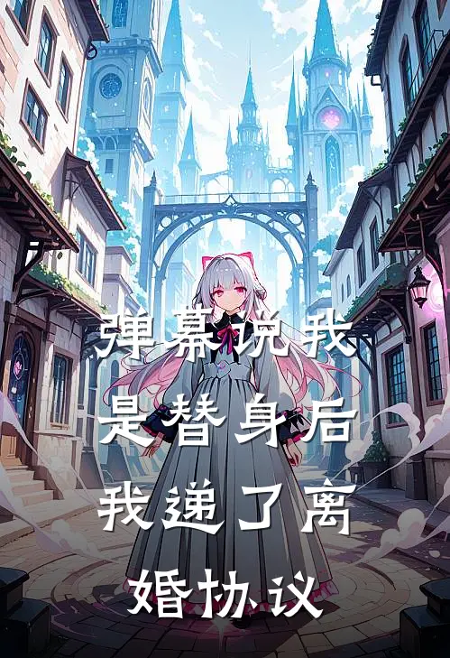 弹幕说我是替身后，我递了离婚协议
