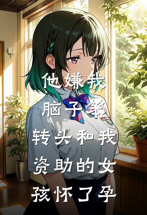 他嫌我脑子笨，转头和我资助的女孩怀了孕