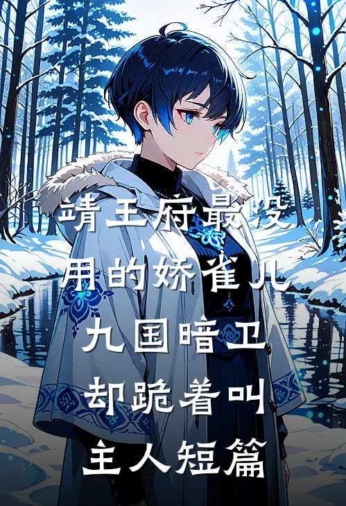 靖王府最没用的娇雀儿，九国暗卫却跪着叫主人短篇