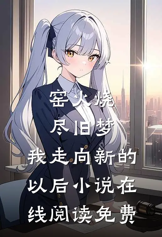 窑火烧尽旧梦，我走向新的以后小说在线阅读免费