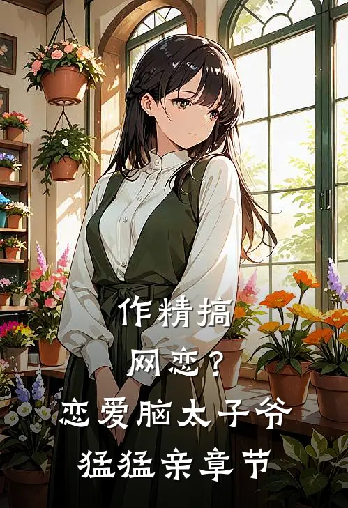 作精搞网恋？恋爱脑太子爷猛猛亲章节