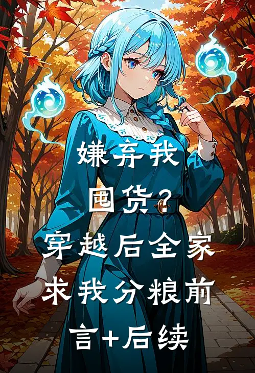 嫌弃我囤货？穿越后全家求我分粮前言+后续
