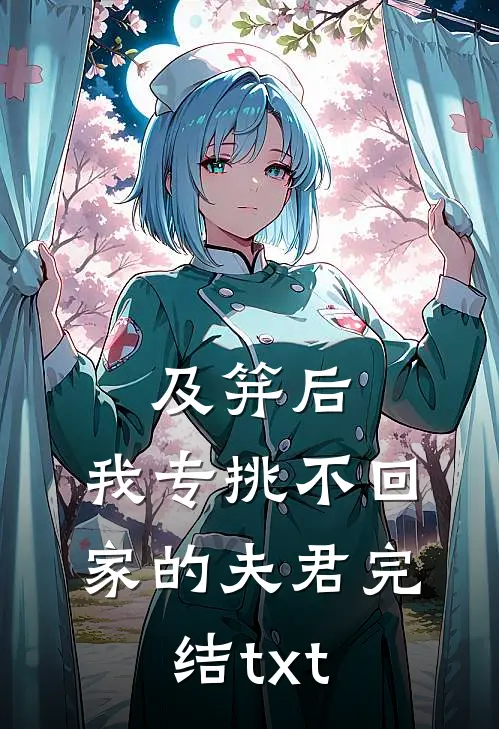 及笄后，我专挑不回家的夫君完结txt