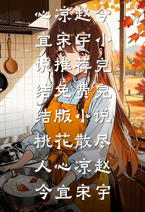 桃花散尽人心凉赵今宜宋宇小说推荐完结_免费完结版小说桃花散尽人心凉赵今宜宋宇