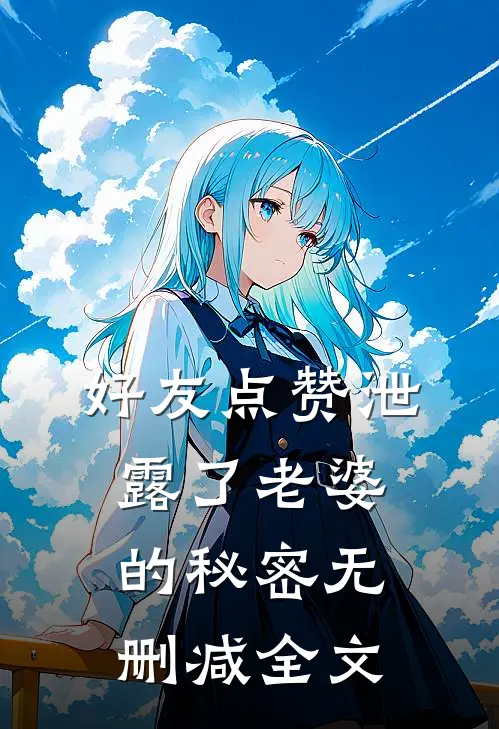 好友点赞泄露了老婆的秘密无删减全文