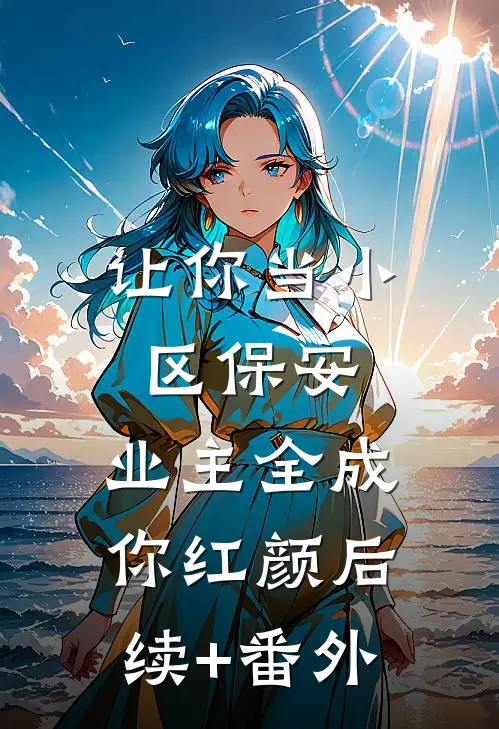 让你当小区保安，业主全成你红颜后续+番外