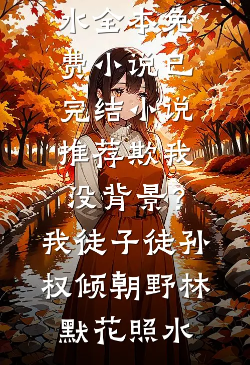 欺我没背景？我徒子徒孙权倾朝野(林默花照水)全本免费小说_已完结小说推荐欺我没背景？我徒子徒孙权倾朝野(林默花照水)