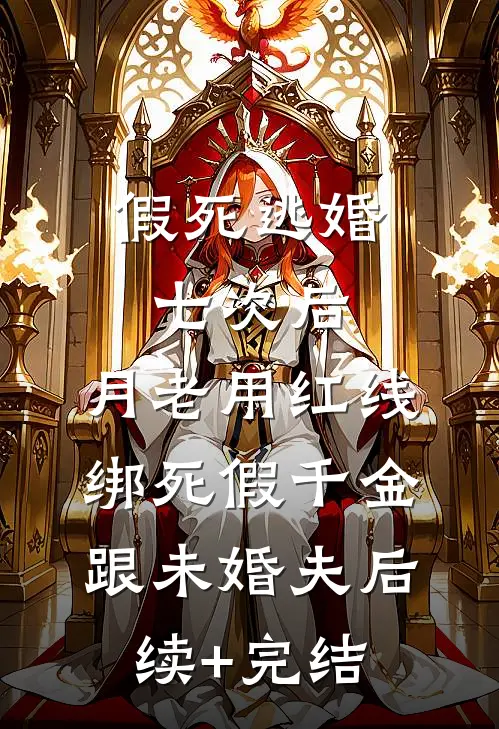 假死逃婚七次后，月老用红线绑死假千金跟未婚夫后续+完结