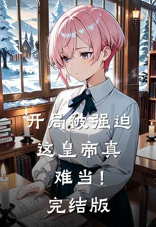 开局被强迫，这皇帝真难当！完结版