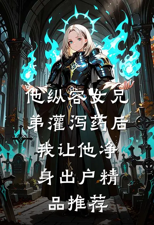 他纵容女兄弟灌泻药后，我让他净身出户精品推荐