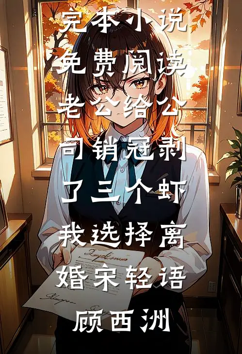 老公给公司销冠剥了三个虾，我选择离婚(宋轻语顾西洲)免费小说免费阅读_完本小说免费阅读老公给公司销冠剥了三个虾，我选择离婚宋轻语顾西洲