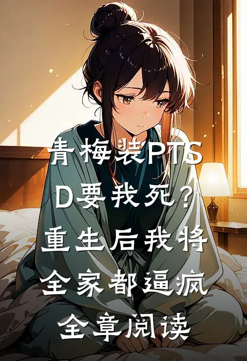 青梅装PTSD要我死？重生后我将全家都逼疯全章阅读