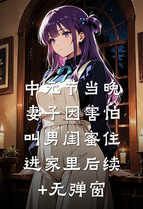 中元节当晚，妻子因害怕叫男闺蜜住进家里后续+无弹窗