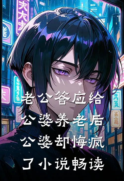 老公答应给公婆养老后，公婆却悔疯了小说畅读