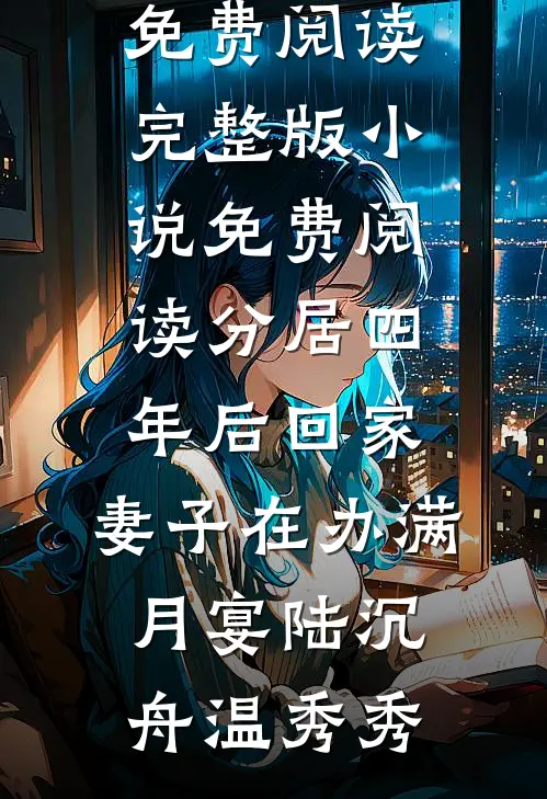 分居四年后回家，妻子在办满月宴陆沉舟温秀秀完结小说免费阅读_完整版小说免费阅读分居四年后回家，妻子在办满月宴陆沉舟温秀秀