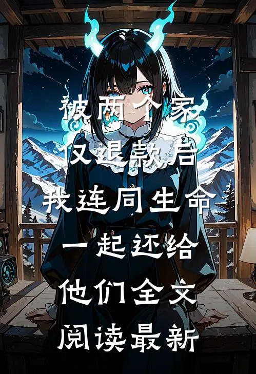 被两个家仅退款后，我连同生命一起还给他们全文阅读最新