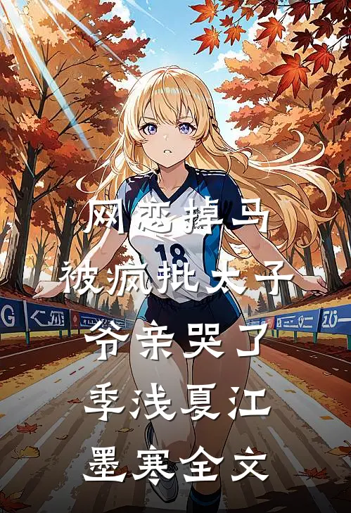 网恋掉马，被疯批太子爷亲哭了季浅夏江墨寒全文