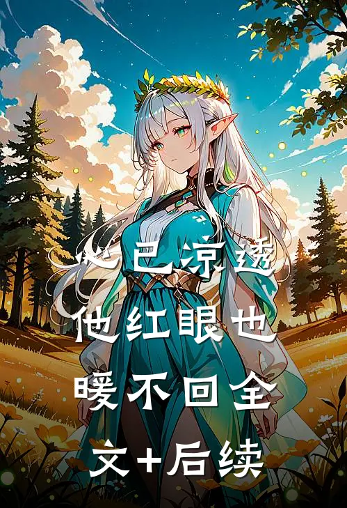 心已凉透，他红眼也暖不回全文+后续