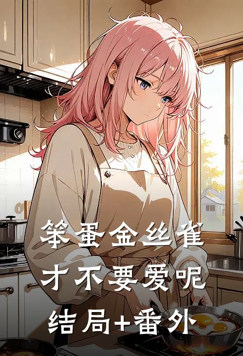 笨蛋金丝雀才不要爱呢结局+番外