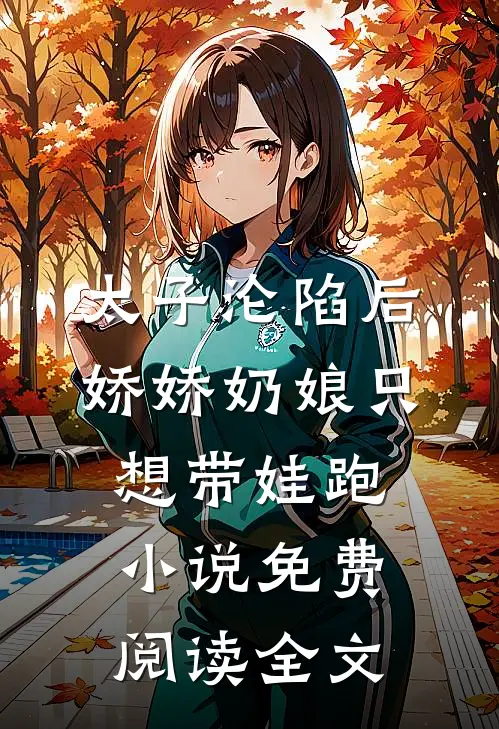 太子沦陷后，娇娇奶娘只想带娃跑小说免费阅读全文