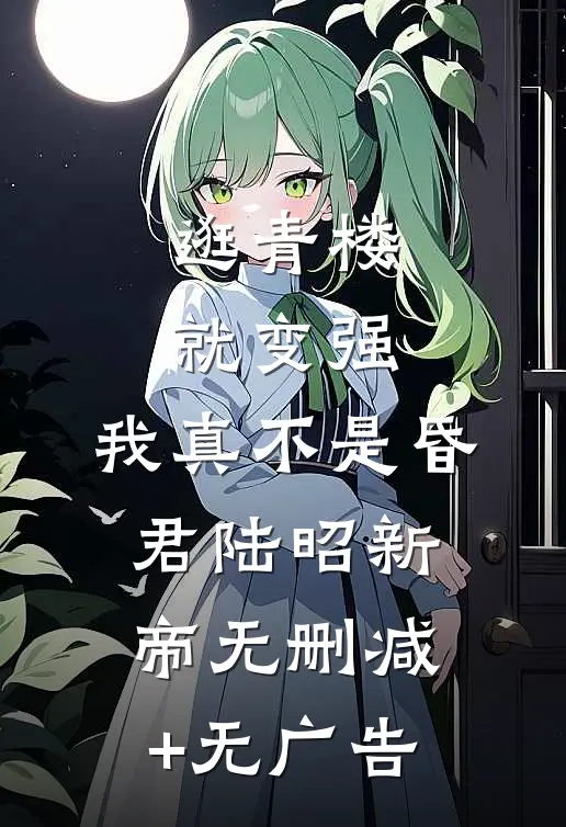 逛青楼就变强，我真不是昏君陆昭新帝无删减+无广告