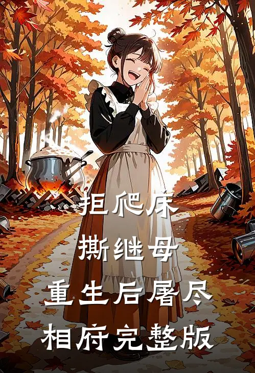 拒爬床，撕继母，重生后屠尽相府完整版