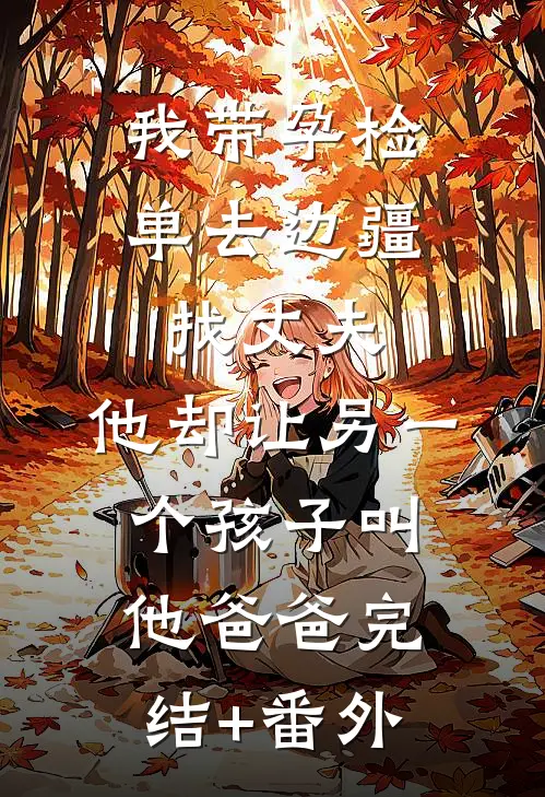 我带孕检单去边疆找丈夫，他却让另一个孩子叫他爸爸完结+番外