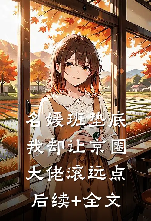 名媛班垫底，我却让京圈大佬滚远点后续+全文
