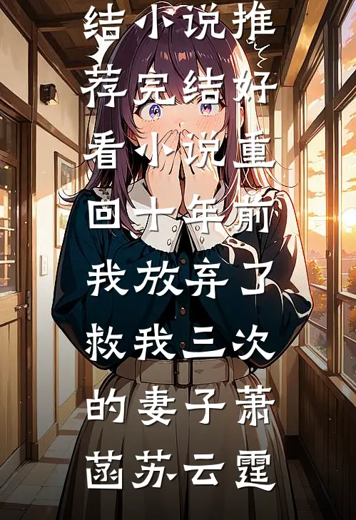 重回十年前，我放弃了救我三次的妻子(萧菡苏云霆)完结小说推荐_完结好看小说重回十年前，我放弃了救我三次的妻子萧菡苏云霆