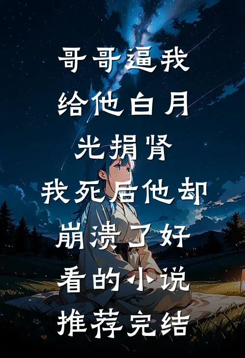哥哥逼我给他白月光捐肾，我死后他却崩溃了好看的小说推荐完结