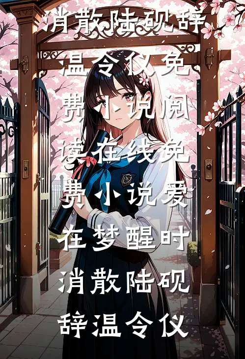 爱在梦醒时消散陆砚辞温令仪免费小说阅读_在线免费小说爱在梦醒时消散陆砚辞温令仪