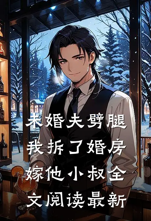 未婚夫劈腿，我拆了婚房嫁他小叔全文阅读最新