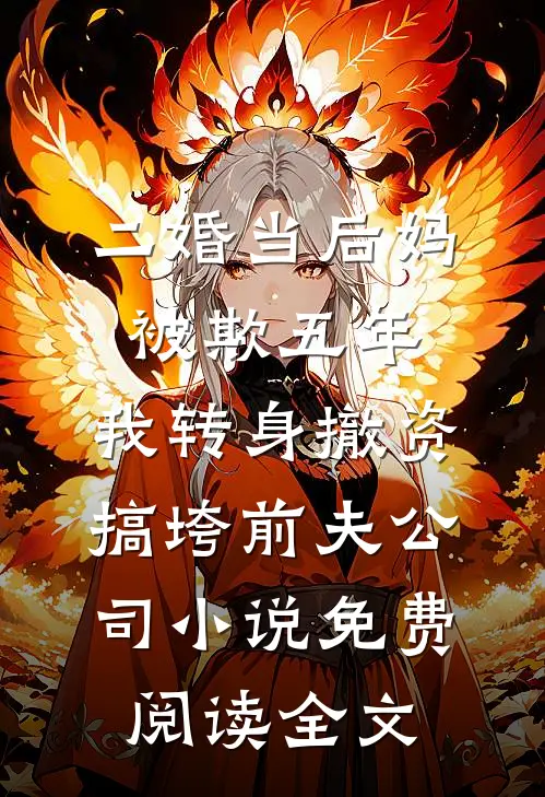 二婚当后妈被欺五年，我转身撤资搞垮前夫公司小说免费阅读全文