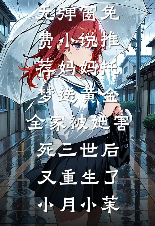 妈妈托梦送黄金，全家被她害死三世后又重生了小月小茉小说免费阅读无弹窗_免费小说推荐妈妈托梦送黄金，全家被她害死三世后又重生了小月小茉