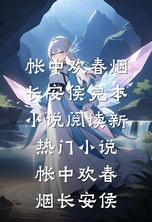 帐中欢春烟长安侯完本小说阅读_新热门小说帐中欢(春烟长安侯)