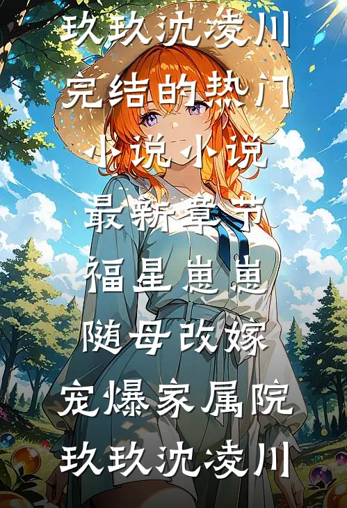 福星崽崽随母改嫁，宠爆家属院(玖玖沈凌川)完结的热门小说_小说最新章节福星崽崽随母改嫁，宠爆家属院(玖玖沈凌川)