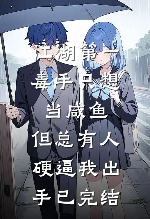江湖第一毒手只想当咸鱼，但总有人硬逼我出手已完结