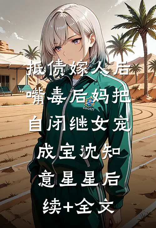 抵债嫁人后，嘴毒后妈把自闭继女宠成宝沈知意星星后续+全文