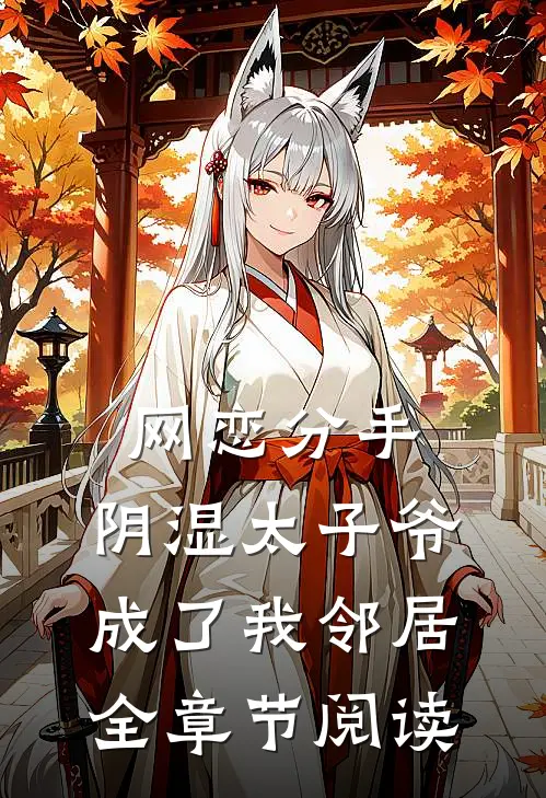 网恋分手，阴湿太子爷成了我邻居全章节阅读