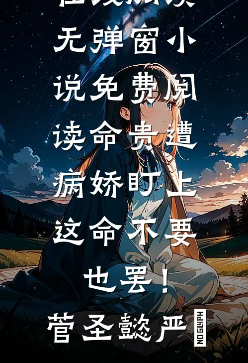 命贵遭病娇盯上，这命不要也罢！菅圣懿严燊热门小说在线阅读_无弹窗小说免费阅读命贵遭病娇盯上，这命不要也罢！(菅圣懿严燊)