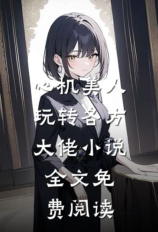心机美人玩转各方大佬小说全文免费阅读