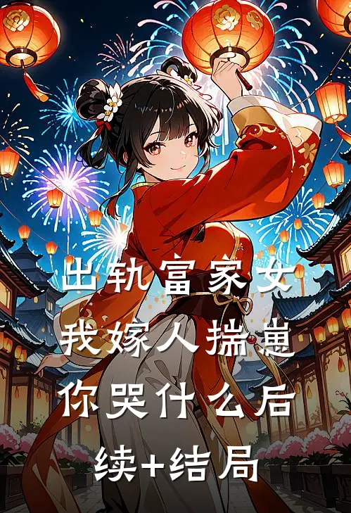 出轨富家女，我嫁人揣崽你哭什么后续+结局